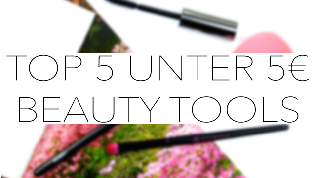 Top 5 unter 5 Beauty Tools